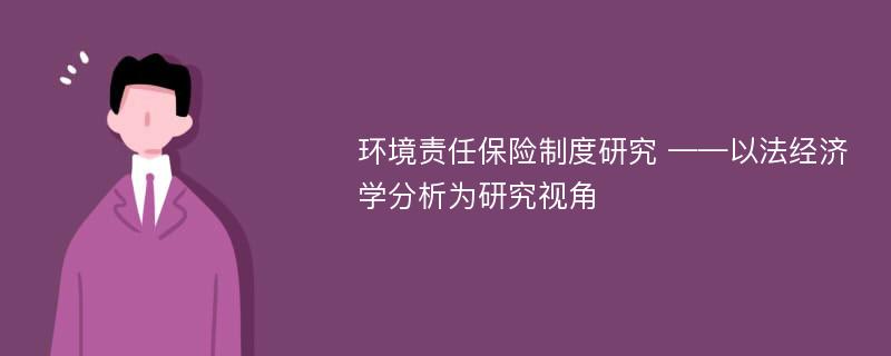 环境责任保险制度研究 ——以法经济学分析为研究视角