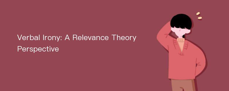 Verbal Irony: A Relevance Theory Perspective