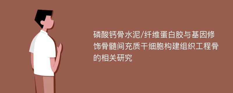 磷酸钙骨水泥/纤维蛋白胶与基因修饰骨髓间充质干细胞构建组织工程骨的相关研究