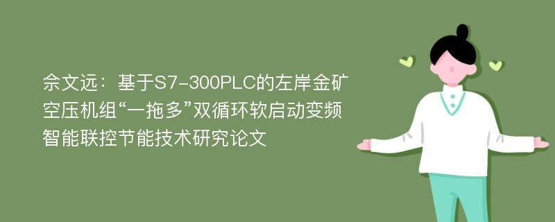 佘文远：基于S7-300PLC的左岸金矿空压机组“一拖多”双循环软启动变频智能联控节能技术研究论文