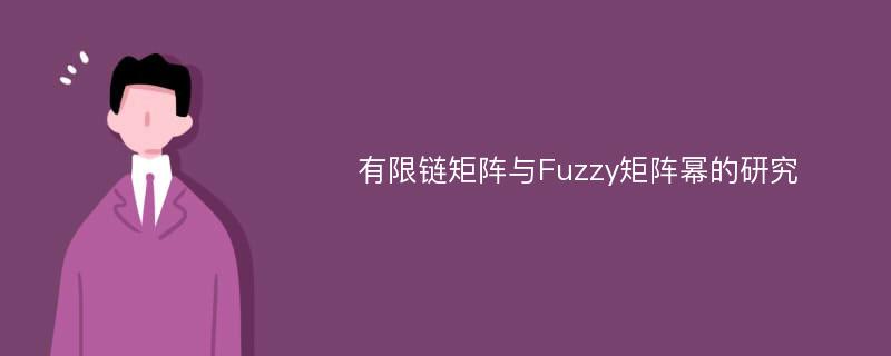 有限链矩阵与Fuzzy矩阵幂的研究