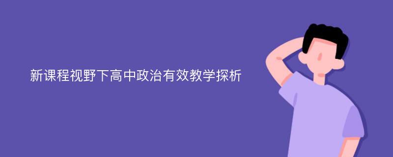 新课程视野下高中政治有效教学探析