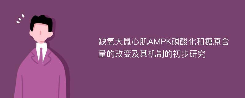 缺氧大鼠心肌AMPK磷酸化和糖原含量的改变及其机制的初步研究