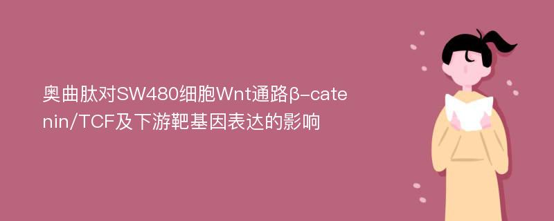 奥曲肽对SW480细胞Wnt通路β-catenin/TCF及下游靶基因表达的影响