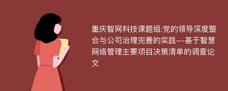 重庆智网科技课题组:党的领导深度整合与公司治理完善的实践--基于智慧网络管理主要项目决策清单的调查论文