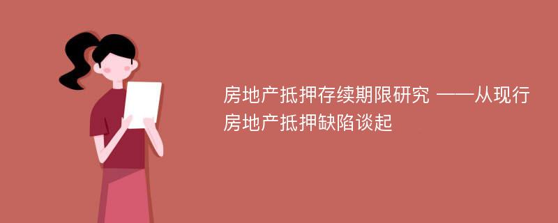 房地产抵押存续期限研究 ——从现行房地产抵押缺陷谈起