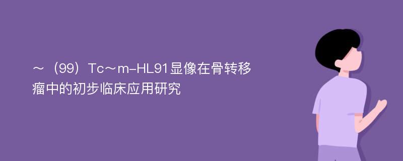 ～（99）Tc～m-HL91显像在骨转移瘤中的初步临床应用研究