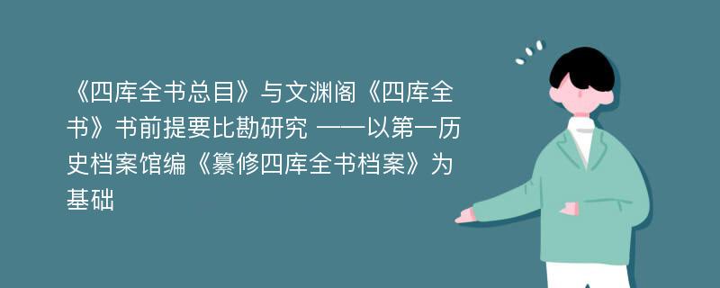 《四库全书总目》与文渊阁《四库全书》书前提要比勘研究 ——以第一历史档案馆编《纂修四库全书档案》为基础