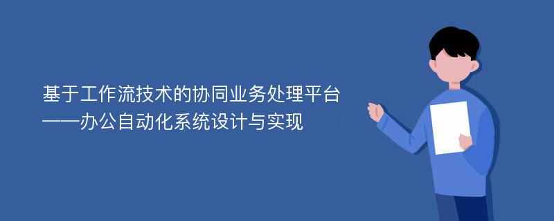 基于工作流技术的协同业务处理平台 ——办公自动化系统设计与实现