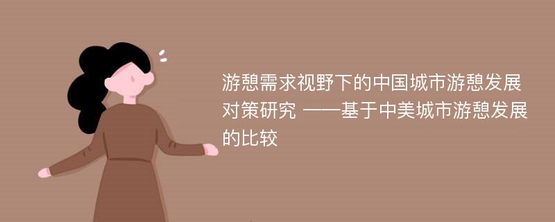 游憩需求视野下的中国城市游憩发展对策研究 ——基于中美城市游憩发展的比较