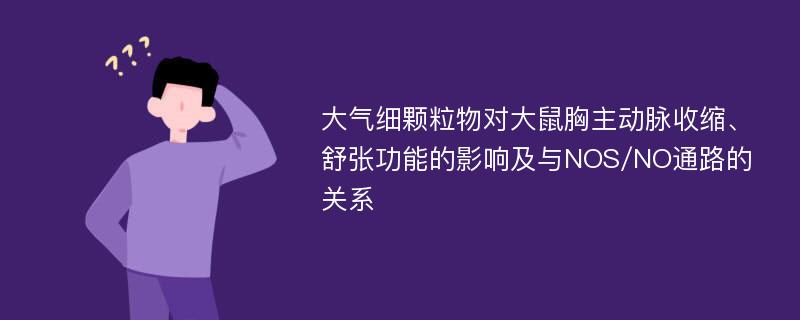 大气细颗粒物对大鼠胸主动脉收缩、舒张功能的影响及与NOS/NO通路的关系