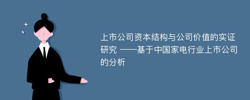 上市公司资本结构与公司价值的实证研究 ——基于中国家电行业上市公司的分析