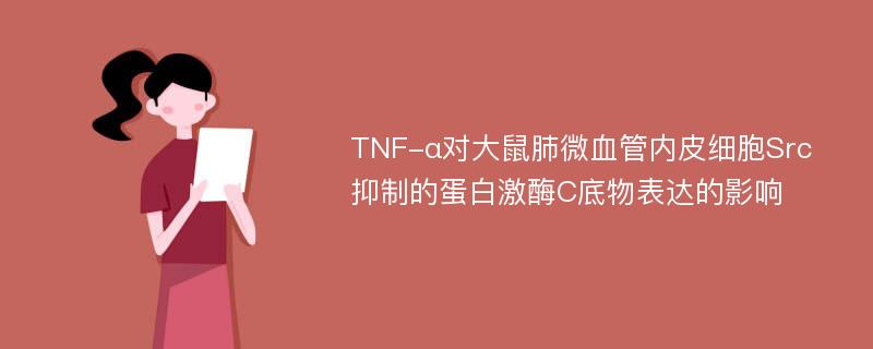 TNF-α对大鼠肺微血管内皮细胞Src抑制的蛋白激酶C底物表达的影响