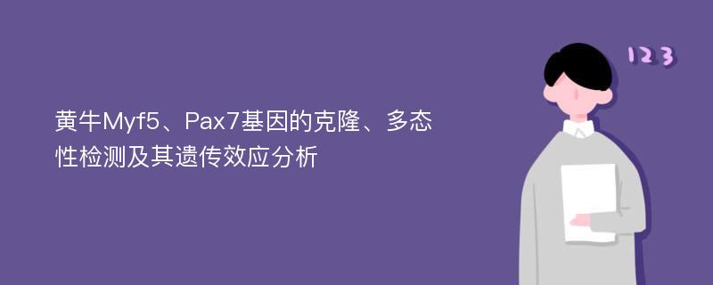 黄牛Myf5、Pax7基因的克隆、多态性检测及其遗传效应分析