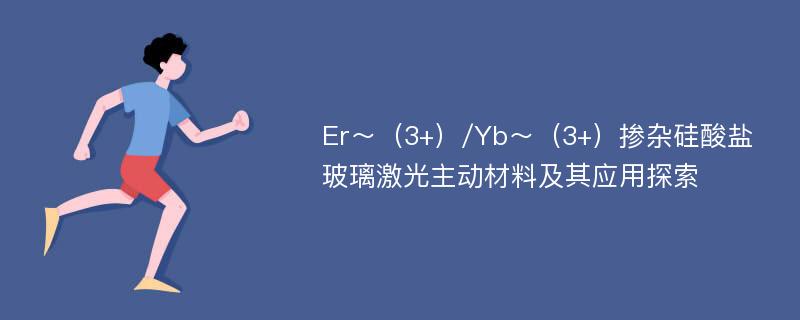 Er～（3+）/Yb～（3+）掺杂硅酸盐玻璃激光主动材料及其应用探索