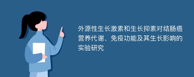 外源性生长激素和生长抑素对结肠癌营养代谢、免疫功能及其生长影响的实验研究