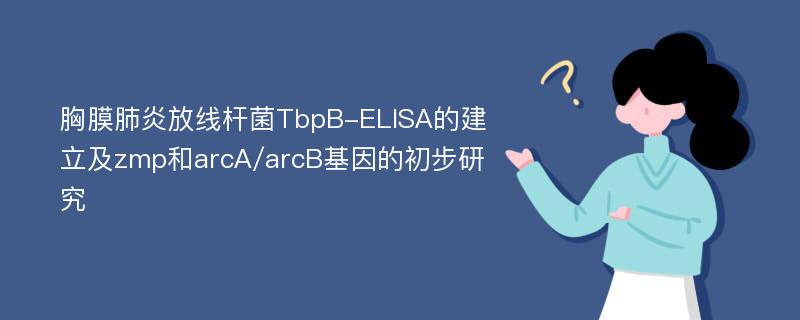 胸膜肺炎放线杆菌TbpB-ELISA的建立及zmp和arcA/arcB基因的初步研究