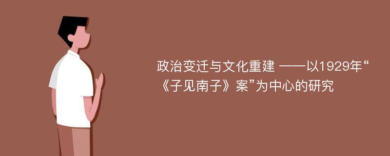 政治变迁与文化重建 ——以1929年“《子见南子》案”为中心的研究