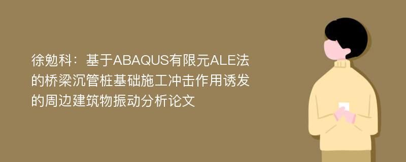 徐勉科：基于ABAQUS有限元ALE法的桥梁沉管桩基础施工冲击作用诱发的周边建筑物振动分析论文