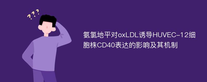 氨氯地平对oxLDL诱导HUVEC-12细胞株CD40表达的影响及其机制