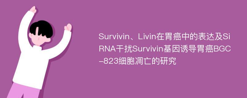 Survivin、Livin在胃癌中的表达及SiRNA干扰Survivin基因诱导胃癌BGC-823细胞凋亡的研究