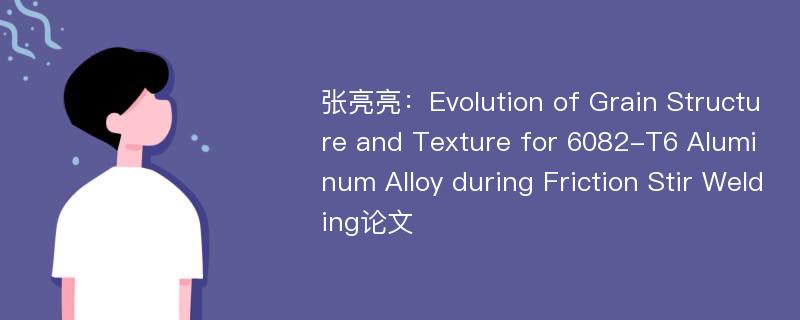 张亮亮：Evolution of Grain Structure and Texture for 6082-T6 Aluminum Alloy during Friction Stir Welding论文