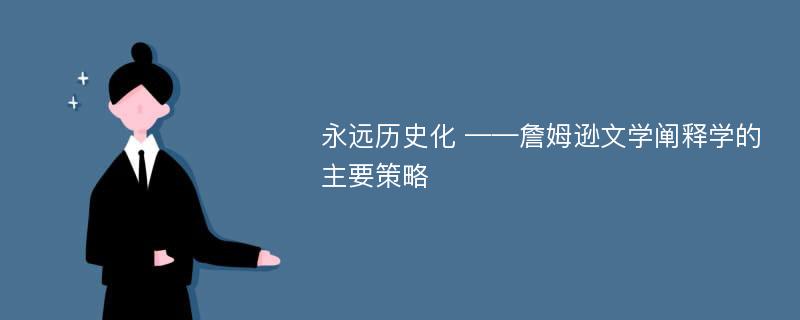 永远历史化 ——詹姆逊文学阐释学的主要策略