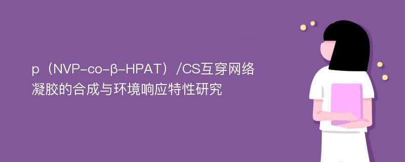 p（NVP-co-β-HPAT）/CS互穿网络凝胶的合成与环境响应特性研究