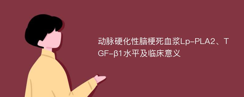 动脉硬化性脑梗死血浆Lp-PLA2、TGF-β1水平及临床意义