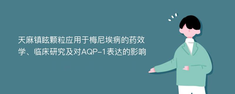 天麻镇眩颗粒应用于梅尼埃病的药效学、临床研究及对AQP-1表达的影响