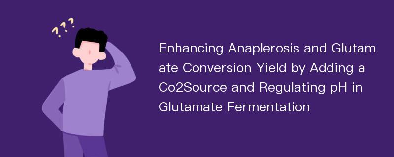 Enhancing Anaplerosis and Glutamate Conversion Yield by Adding a Co2Source and Regulating pH in Glutamate Fermentation