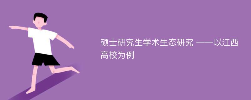 硕士研究生学术生态研究 ——以江西高校为例