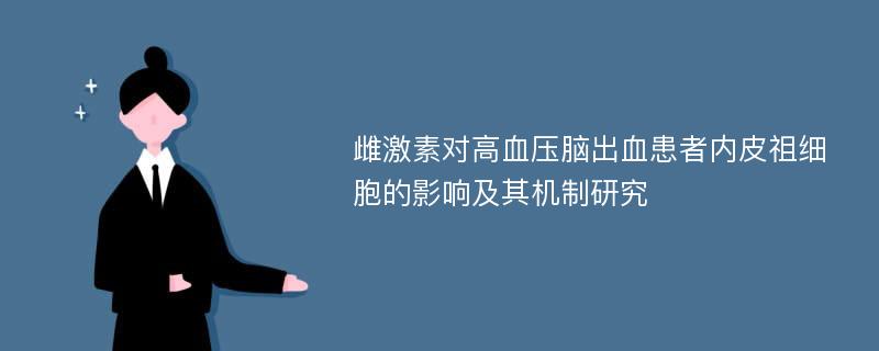 雌激素对高血压脑出血患者内皮祖细胞的影响及其机制研究