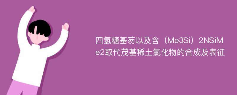 四氢糖基芴以及含（Me3Si）2NSiMe2取代茂基稀土氯化物的合成及表征