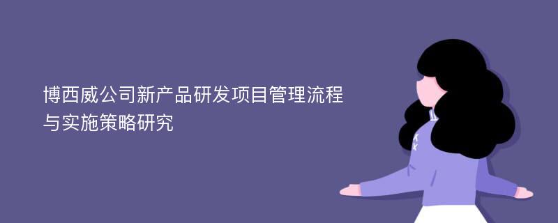 博西威公司新产品研发项目管理流程与实施策略研究