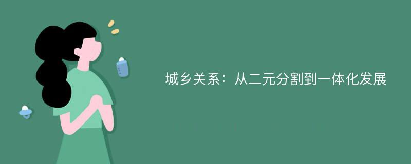 城乡关系：从二元分割到一体化发展