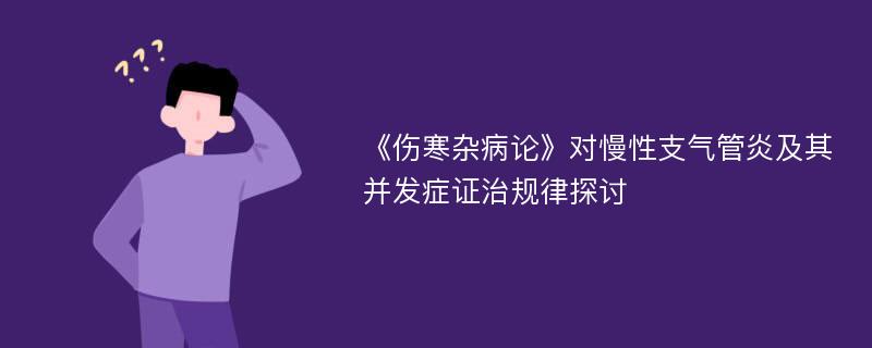 《伤寒杂病论》对慢性支气管炎及其并发症证治规律探讨