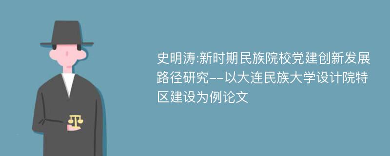 史明涛:新时期民族院校党建创新发展路径研究--以大连民族大学设计院特区建设为例论文