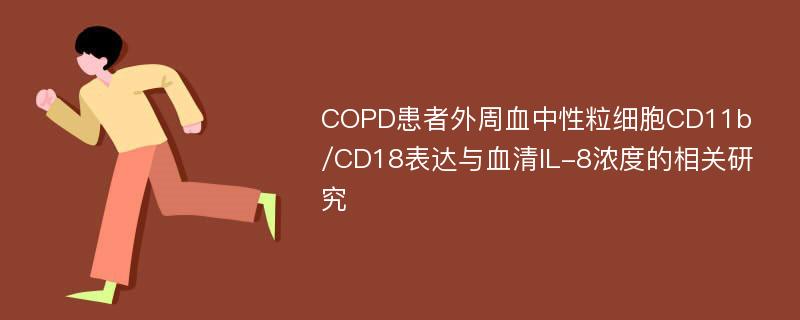 COPD患者外周血中性粒细胞CD11b/CD18表达与血清IL-8浓度的相关研究