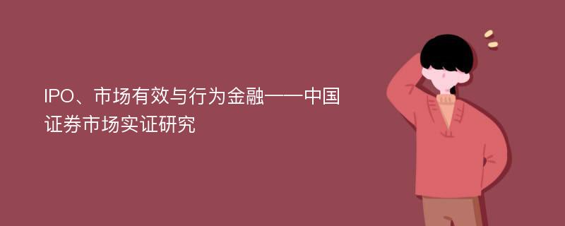 IPO、市场有效与行为金融——中国证券市场实证研究