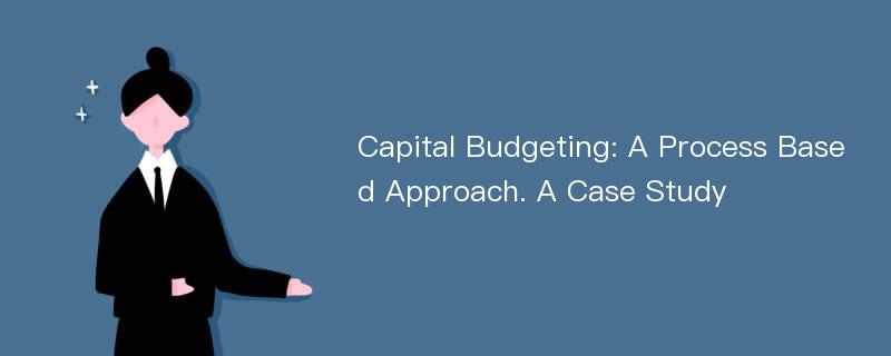 Capital Budgeting: A Process Based Approach. A Case Study