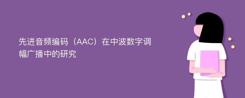 先进音频编码（AAC）在中波数字调幅广播中的研究