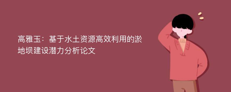 高雅玉：基于水土资源高效利用的淤地坝建设潜力分析论文