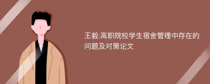 王毅:高职院校学生宿舍管理中存在的问题及对策论文