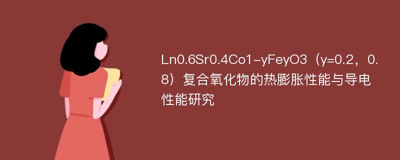 Ln0.6Sr0.4Co1-yFeyO3（y=0.2，0.8）复合氧化物的热膨胀性能与导电性能研究