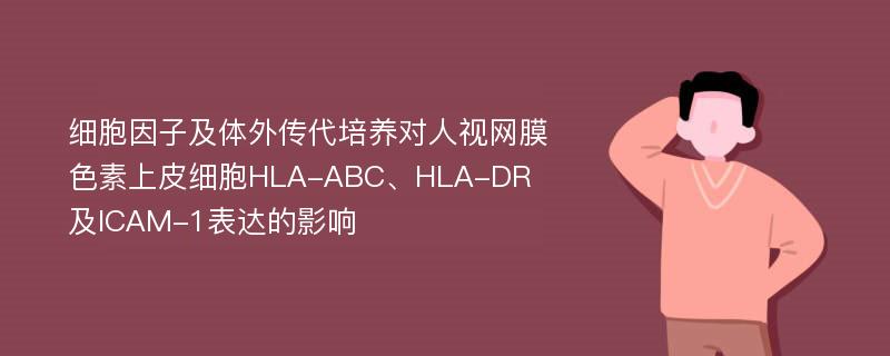 细胞因子及体外传代培养对人视网膜色素上皮细胞HLA-ABC、HLA-DR及ICAM-1表达的影响