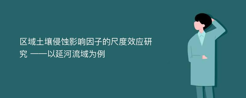 区域土壤侵蚀影响因子的尺度效应研究 ——以延河流域为例