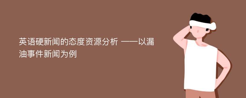 英语硬新闻的态度资源分析 ——以漏油事件新闻为例