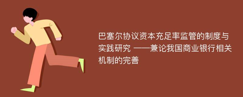 巴塞尔协议资本充足率监管的制度与实践研究 ——兼论我国商业银行相关机制的完善