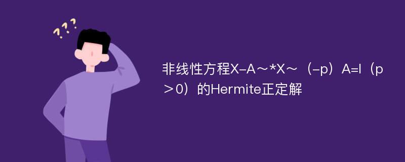 非线性方程X-A～*X～（-p）A=I（p＞0）的Hermite正定解